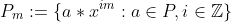 P_m := \{a*x^{im}:a \in P, i \in \mathbb{Z} \}
